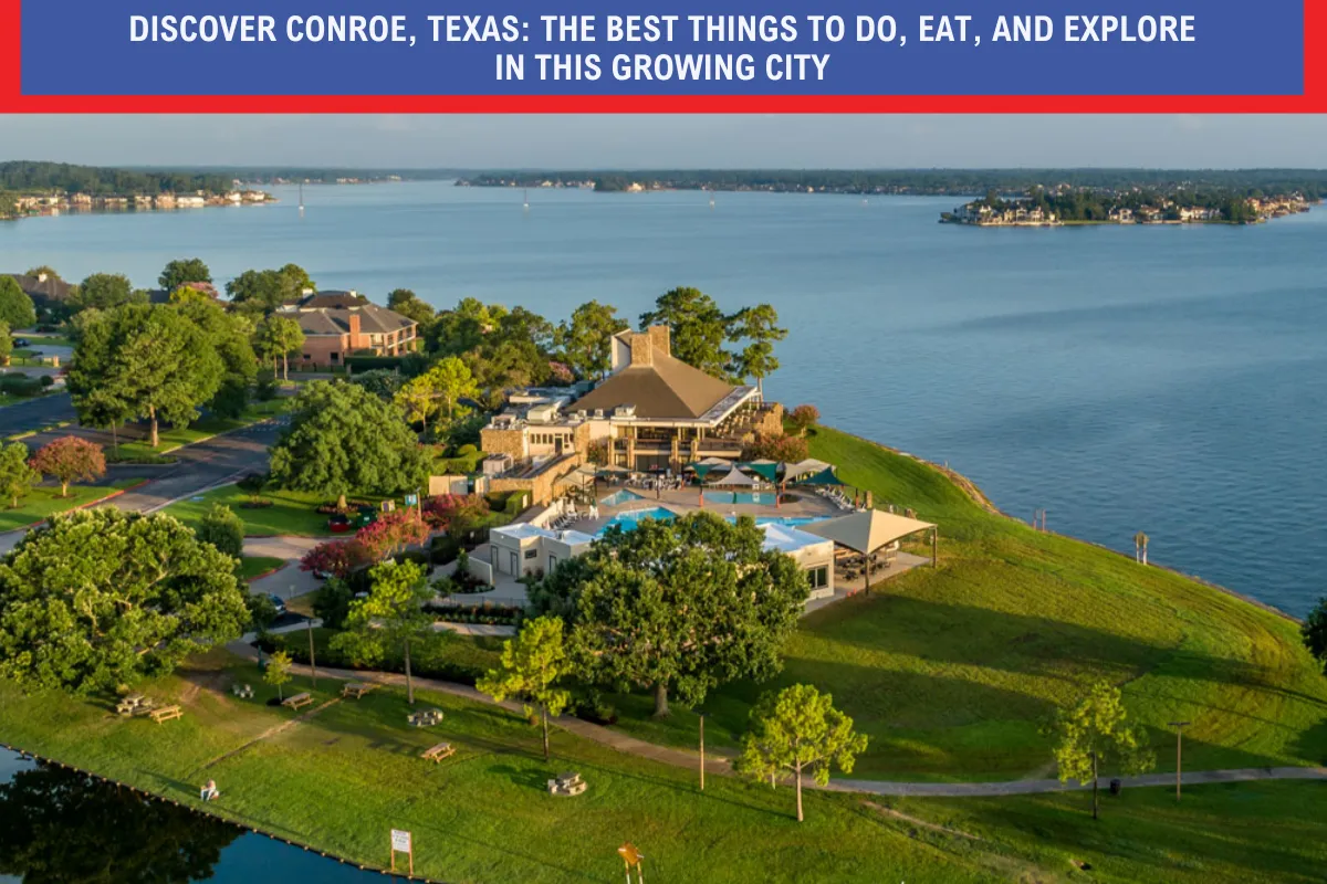 Discover Conroe, Texas_ The Best Things to Do, Eat, and Explore in This Growing City