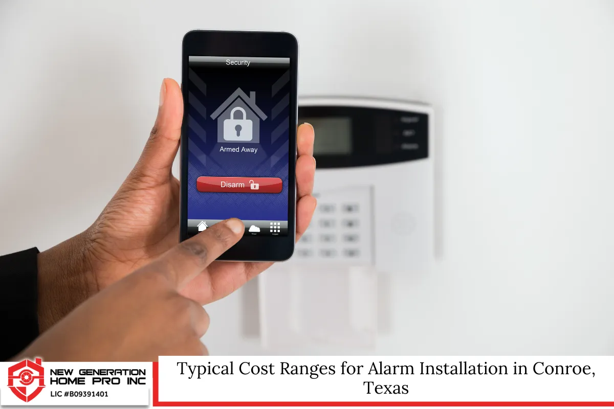 Typical Cost Ranges for Alarm Installation in Conroe, Texas