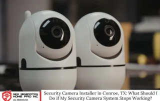 Security Camera Installer in Conroe, TX: What Should I Do if My Security Camera System Stops Working?