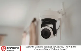Security Camera Installer in Conroe, TX Will My Cameras Work Without Power